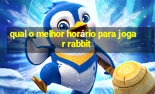 qual o melhor horário para jogar rabbit