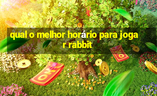 qual o melhor horário para jogar rabbit