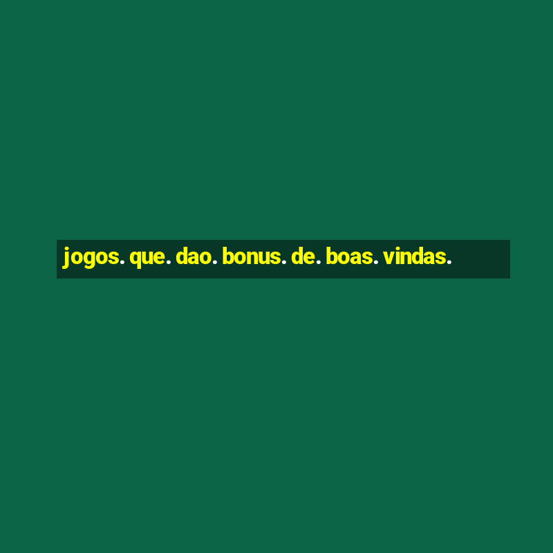 jogos. que. dao. bonus. de. boas. vindas.