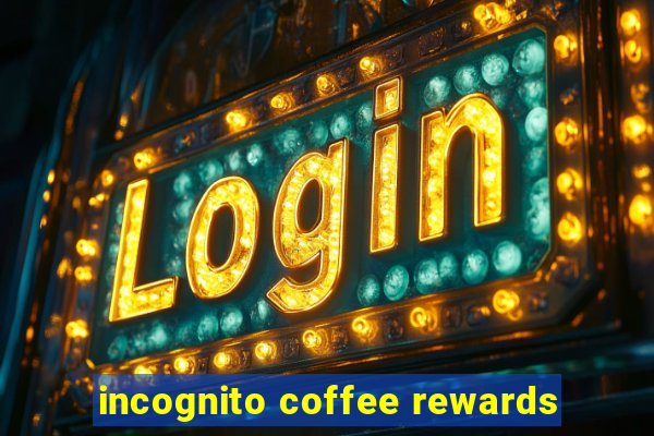 incognito coffee rewards