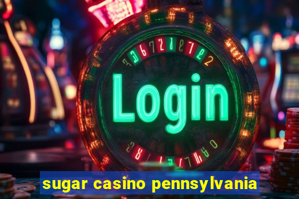 sugar casino pennsylvania