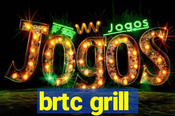 brtc grill