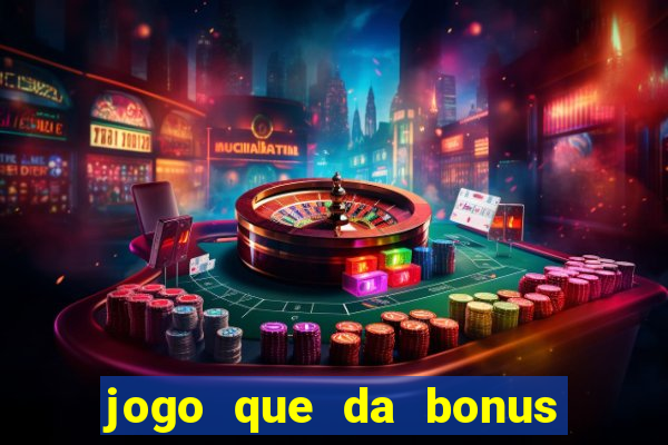 jogo que da bonus para jogar