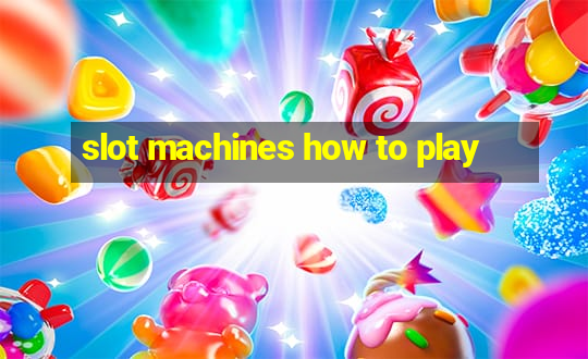 slot machines how to play