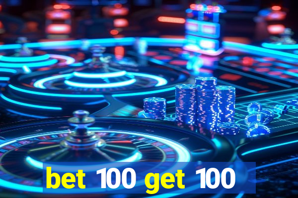 bet 100 get 100