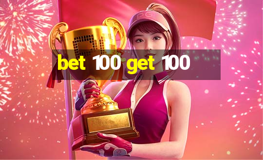 bet 100 get 100