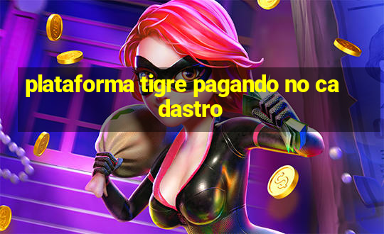 plataforma tigre pagando no cadastro