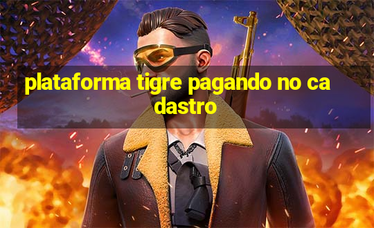 plataforma tigre pagando no cadastro