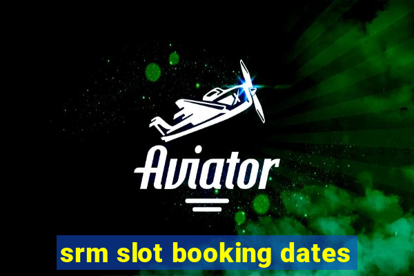 srm slot booking dates