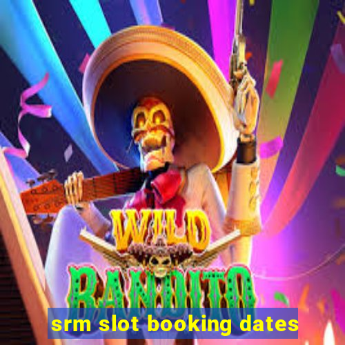 srm slot booking dates