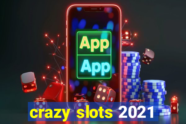 crazy slots 2021