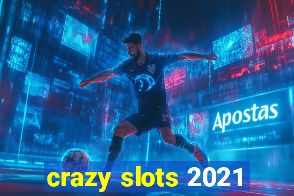 crazy slots 2021