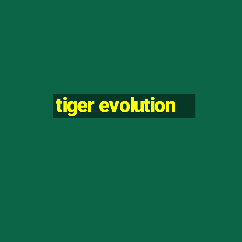 tiger evolution