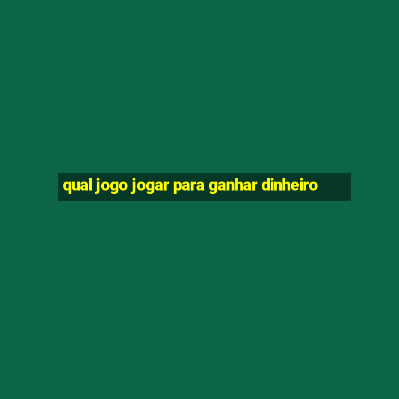 qual jogo jogar para ganhar dinheiro