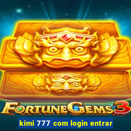 kimi 777 com login entrar