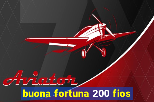 buona fortuna 200 fios