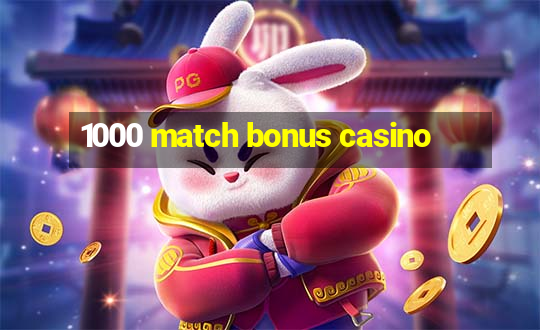 1000 match bonus casino