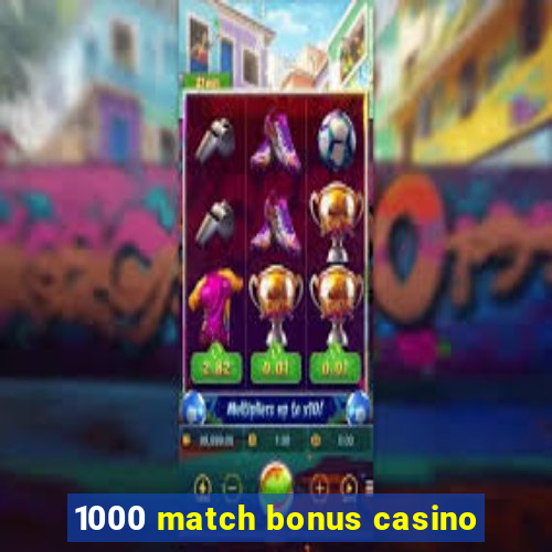 1000 match bonus casino