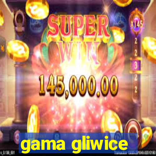 gama gliwice