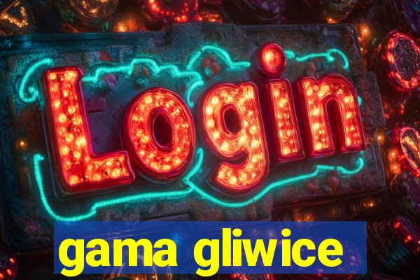 gama gliwice