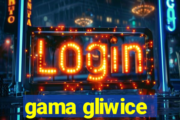 gama gliwice