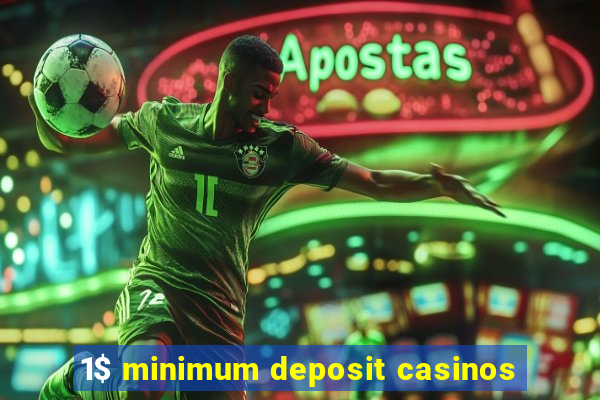 1$ minimum deposit casinos