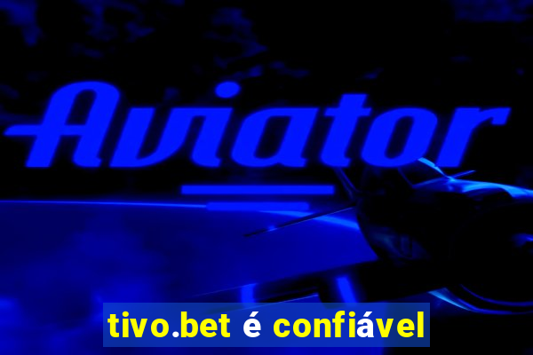 tivo.bet é confiável