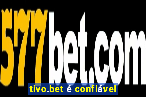 tivo.bet é confiável