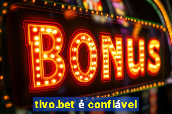 tivo.bet é confiável