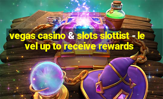 vegas casino & slots slottist - level up to receive rewards