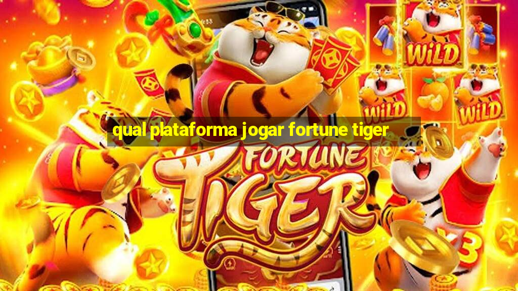 qual plataforma jogar fortune tiger