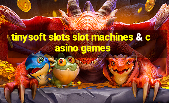 tinysoft slots slot machines & casino games