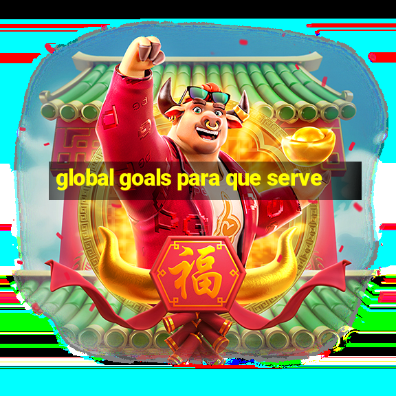 global goals para que serve