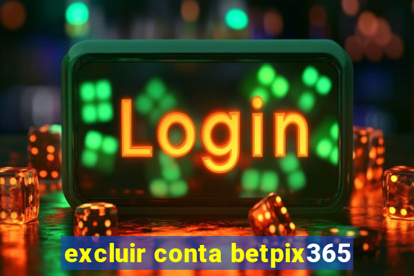 excluir conta betpix365