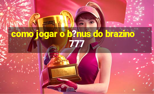 como jogar o b?nus do brazino777