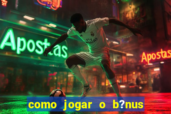 como jogar o b?nus do brazino777