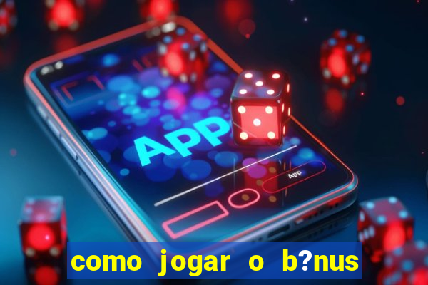 como jogar o b?nus do brazino777