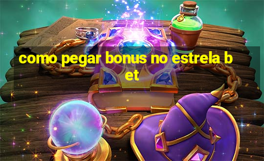 como pegar bonus no estrela bet