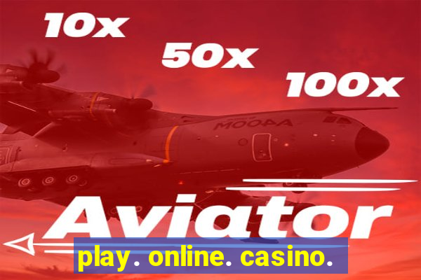 play. online. casino.