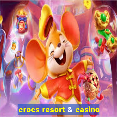 crocs resort & casino