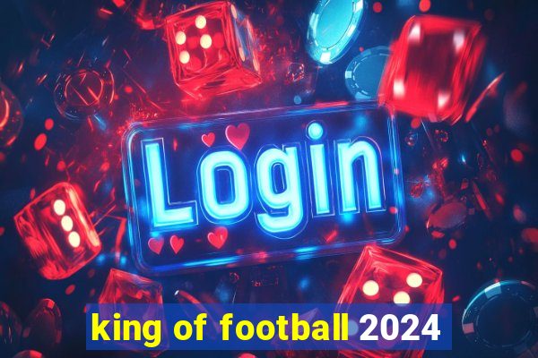 king of football 2024