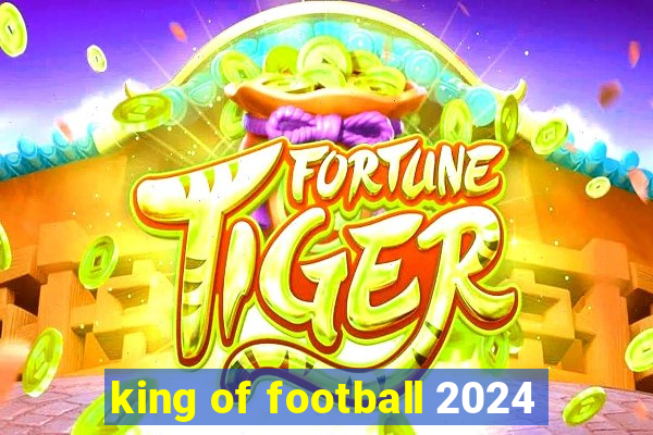 king of football 2024