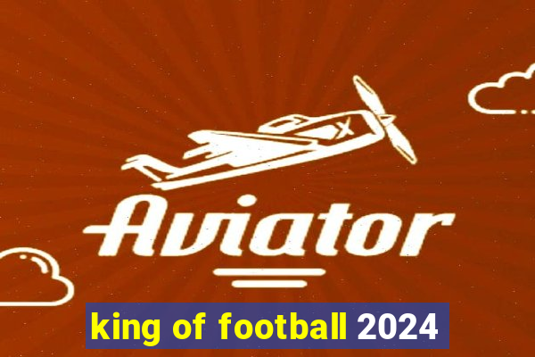 king of football 2024