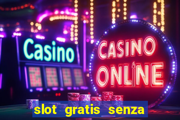 slot gratis senza registrazione e deposito