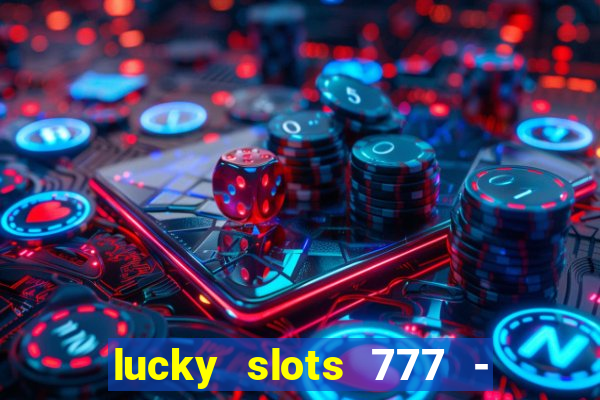 lucky slots 777 - free download