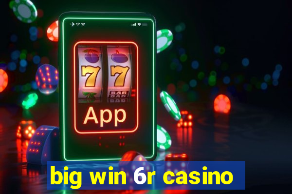 big win 6r casino