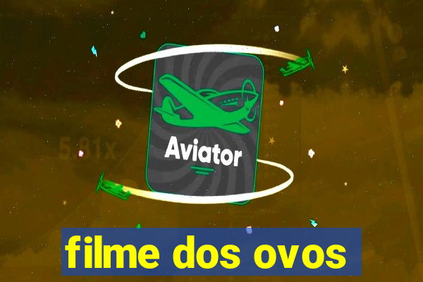 filme dos ovos