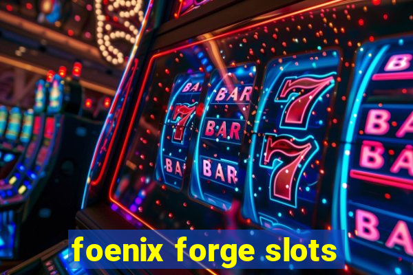 foenix forge slots