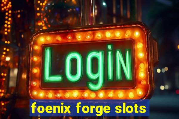 foenix forge slots