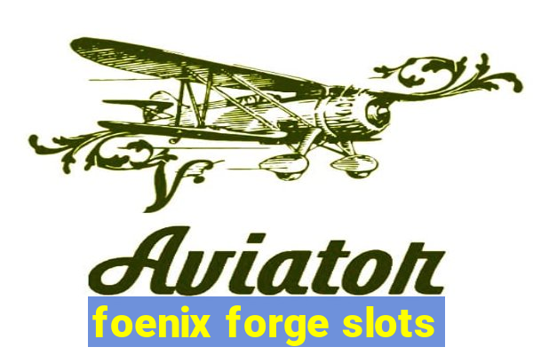 foenix forge slots